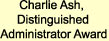 Charlie Ash, 
Distinguished
Administrator Award